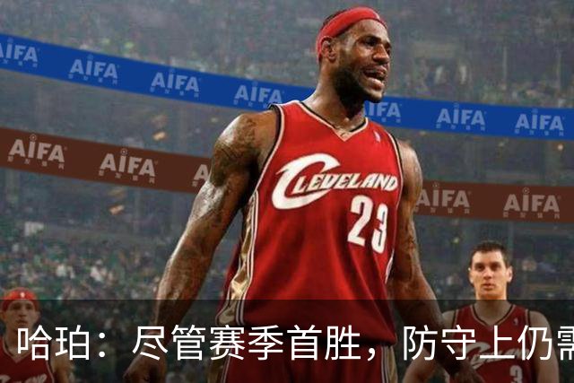 哈珀：尽管赛季首胜，防守上仍需改进